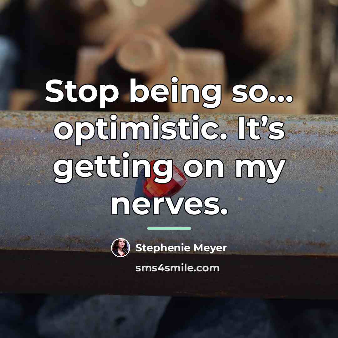 “Stop being so… optimistic. It’s getting on my nerves.…” quote by Stephenie Meyer