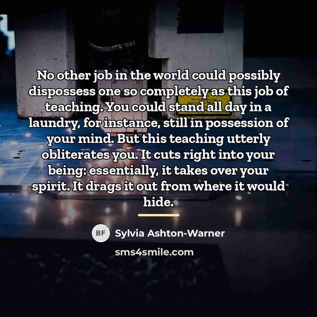 “No other job in the world could possibly dispossess one…” quote by Sylvia Ashton-Warner