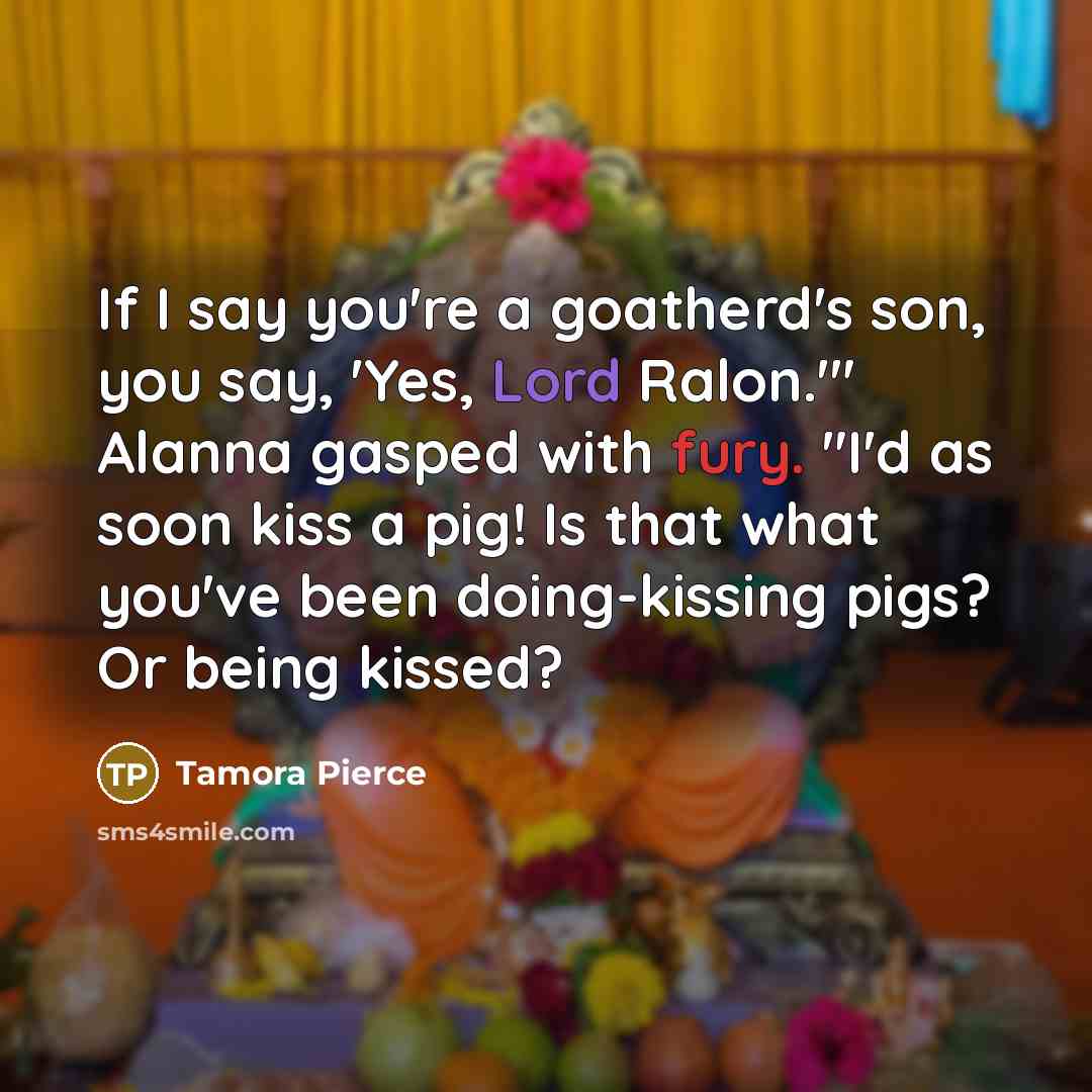 “If I say you're a goatherd's son, you say, 'Yes,…” quote by Tamora Pierce