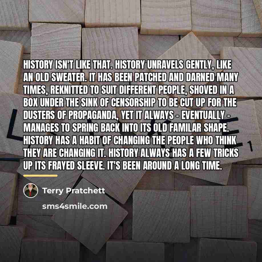 “History isn't like that. History unravels gently, like an old…” quote by Terry Pratchett