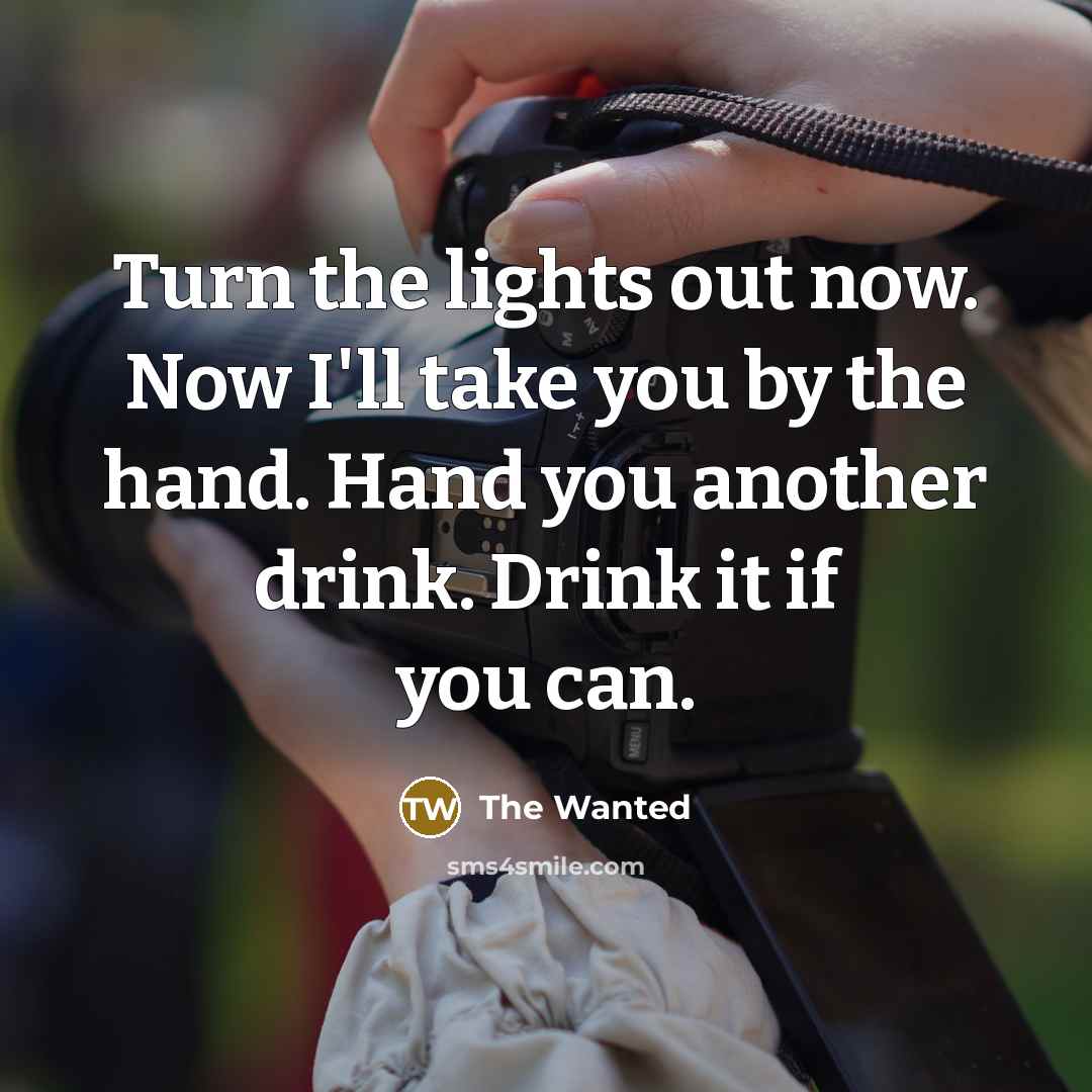 “Turn the lights out now. Now I'll take you by…” quote by The Wanted