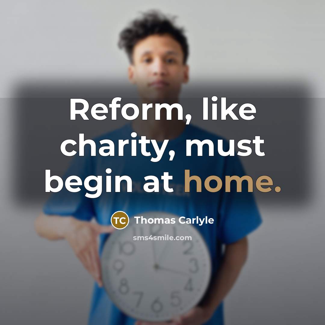 “Reform, like charity, must begin at home.…” quote by Thomas Carlyle