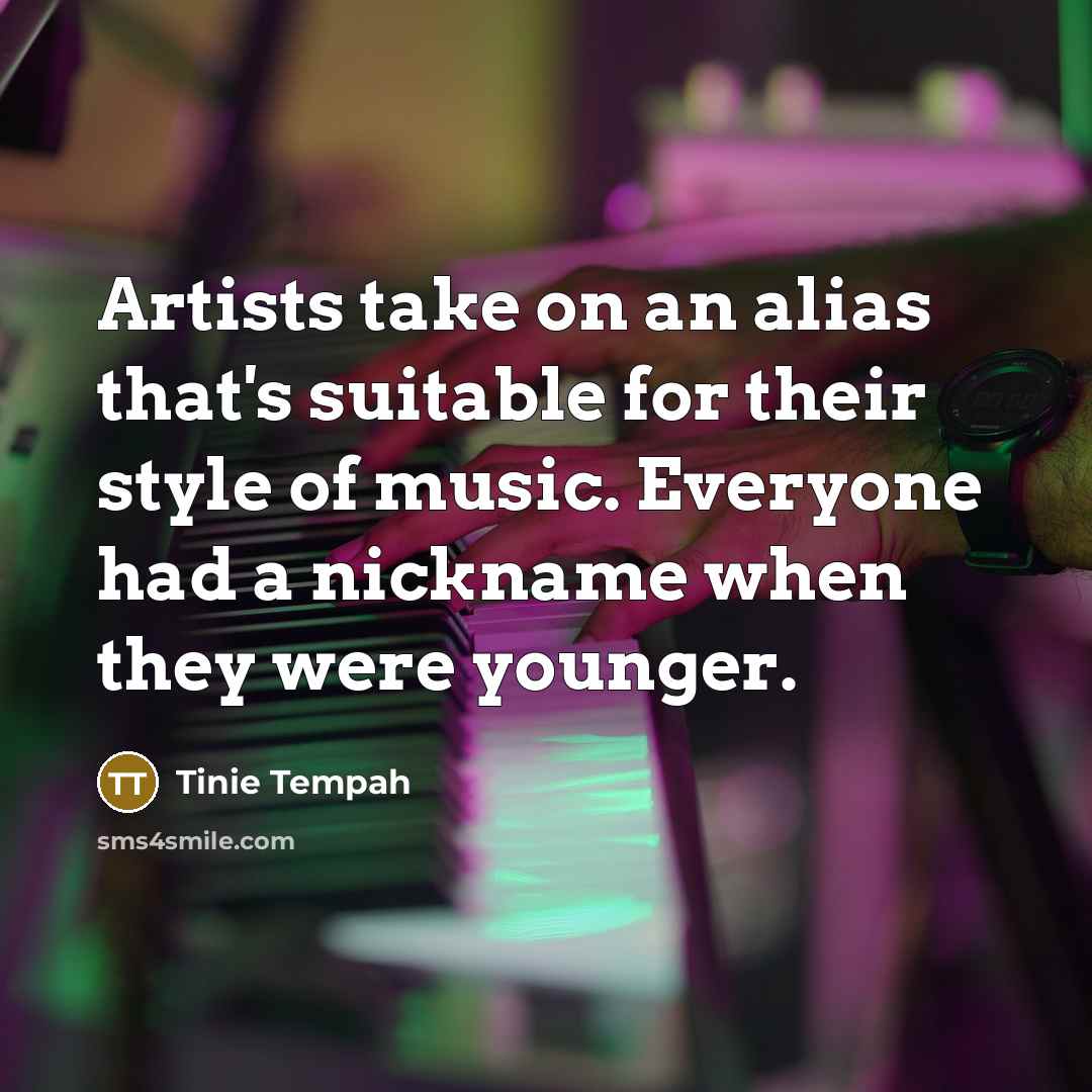 “Artists take on an alias that's suitable for their style of music. Everyone had a nickname when they were younger.” quote by Tinie Tempah