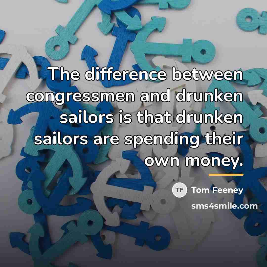 “The difference between congressmen and drunken sailors is that drunken…” quote by Tom Feeney
