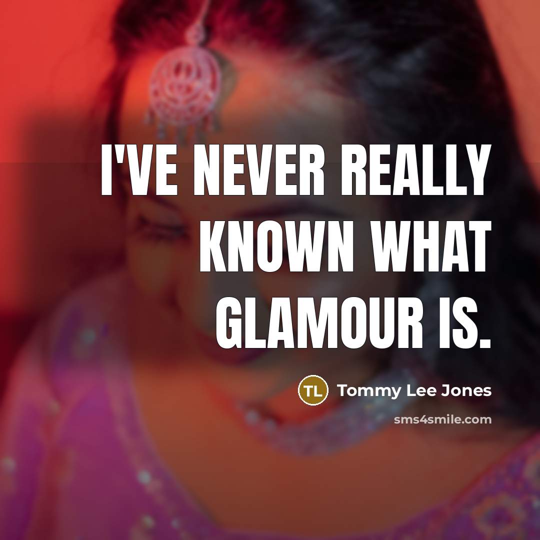 “I've never really known what glamour is.…” quote by Tommy Lee Jones