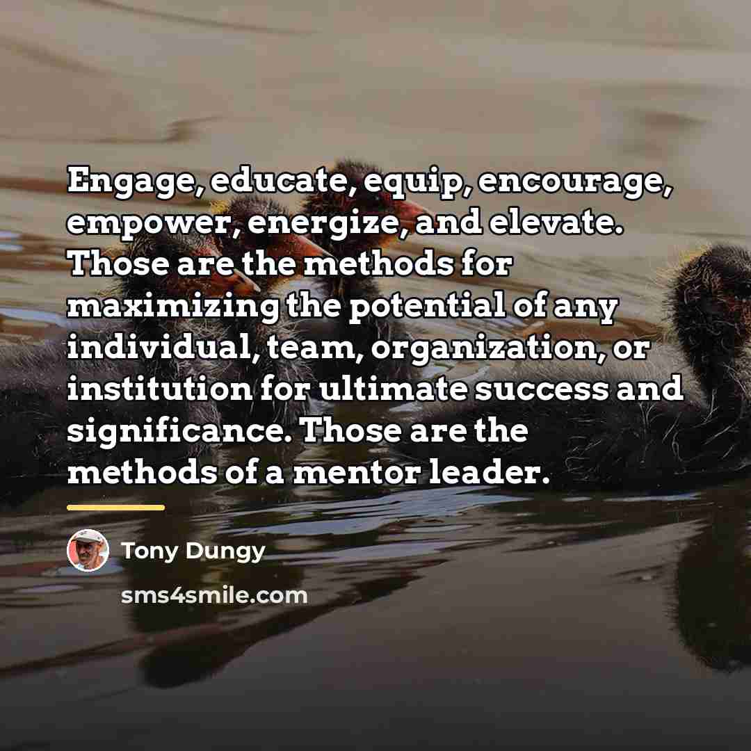“Engage, educate, equip, encourage, empower, energize, and elevate. Those are…” quote by Tony Dungy