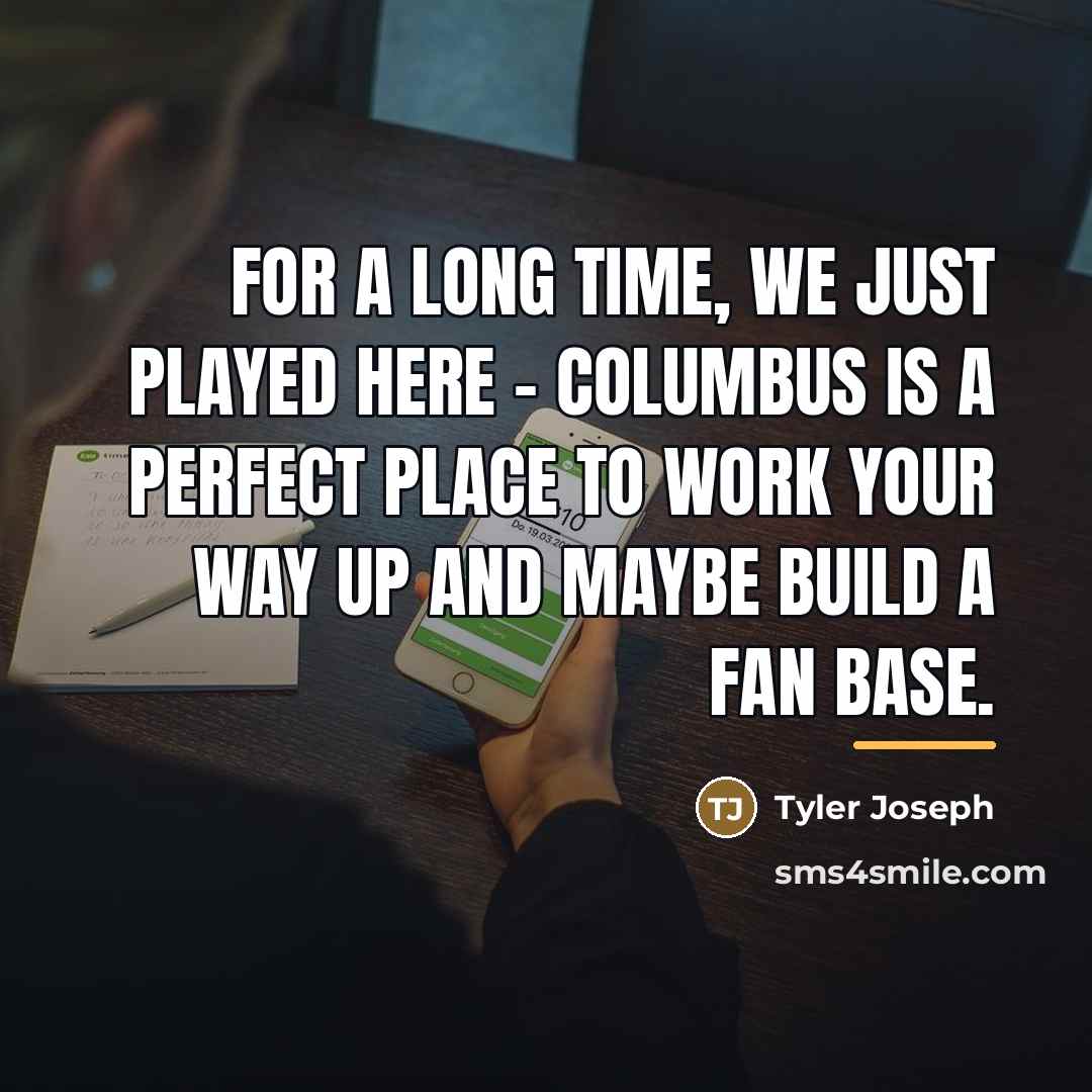 “For a long time, we just played here - Columbus…” quote by Tyler Joseph