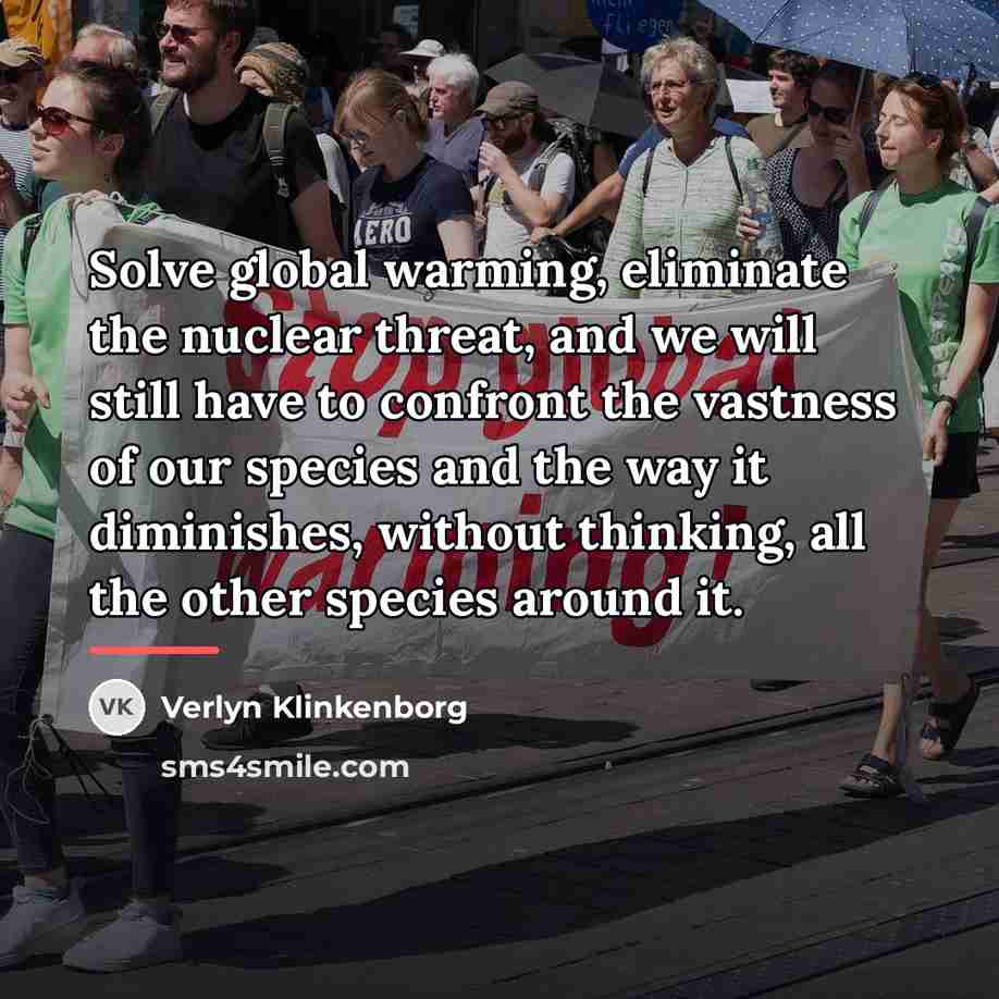 “Solve global warming, eliminate the nuclear threat, and we will…” quote by Verlyn Klinkenborg