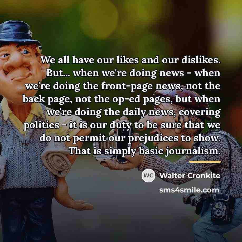 “We all have our likes and our dislikes. But... when…” quote by Walter Cronkite