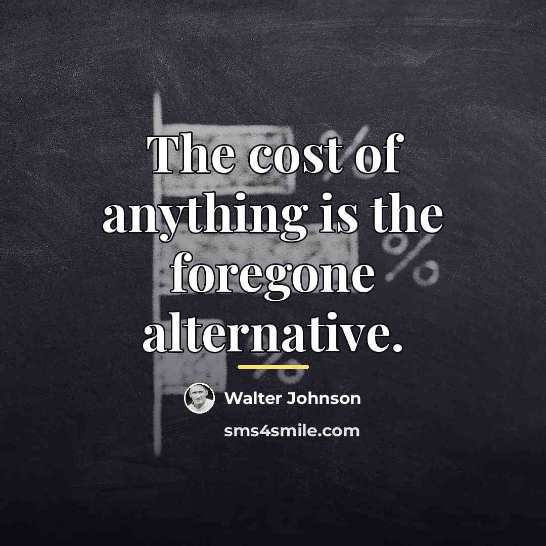 “The cost of anything is the foregone alternative.…” quote by Walter Johnson