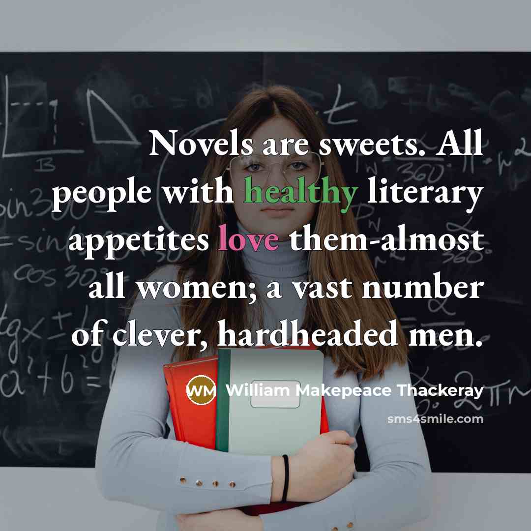 “Novels are sweets. All people with healthy literary appetites love…” quote by William Makepeace Thackeray