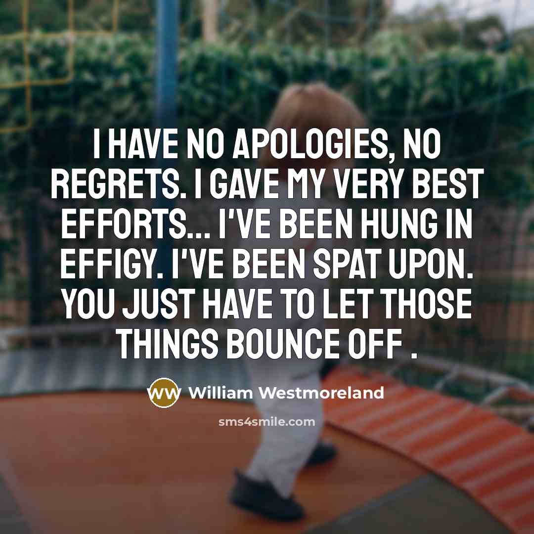 “I have no apologies, no regrets. I gave my very…” quote by William Westmoreland