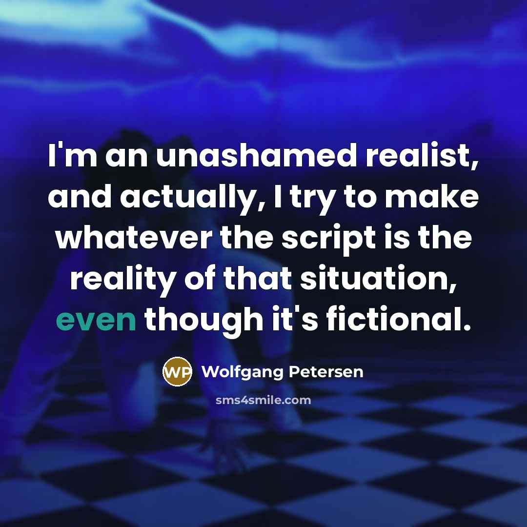“I'm an unashamed realist, and actually, I try to make…” quote by Wolfgang Petersen