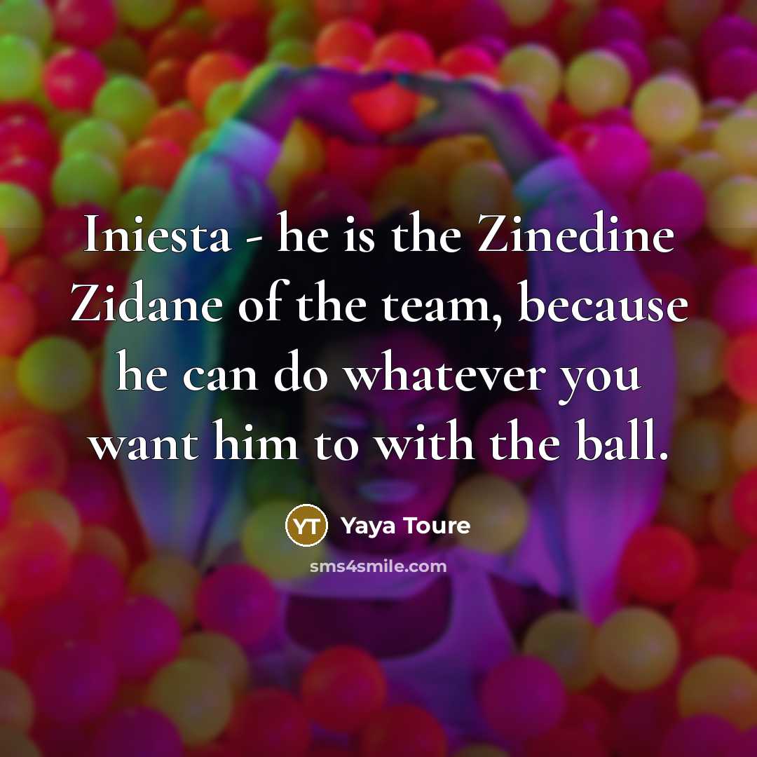 “Iniesta - he is the Zinedine Zidane of the team,…” quote by Yaya Toure