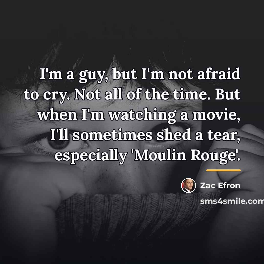 “I'm a guy, but I'm not afraid to cry. Not…” quote by Zac Efron