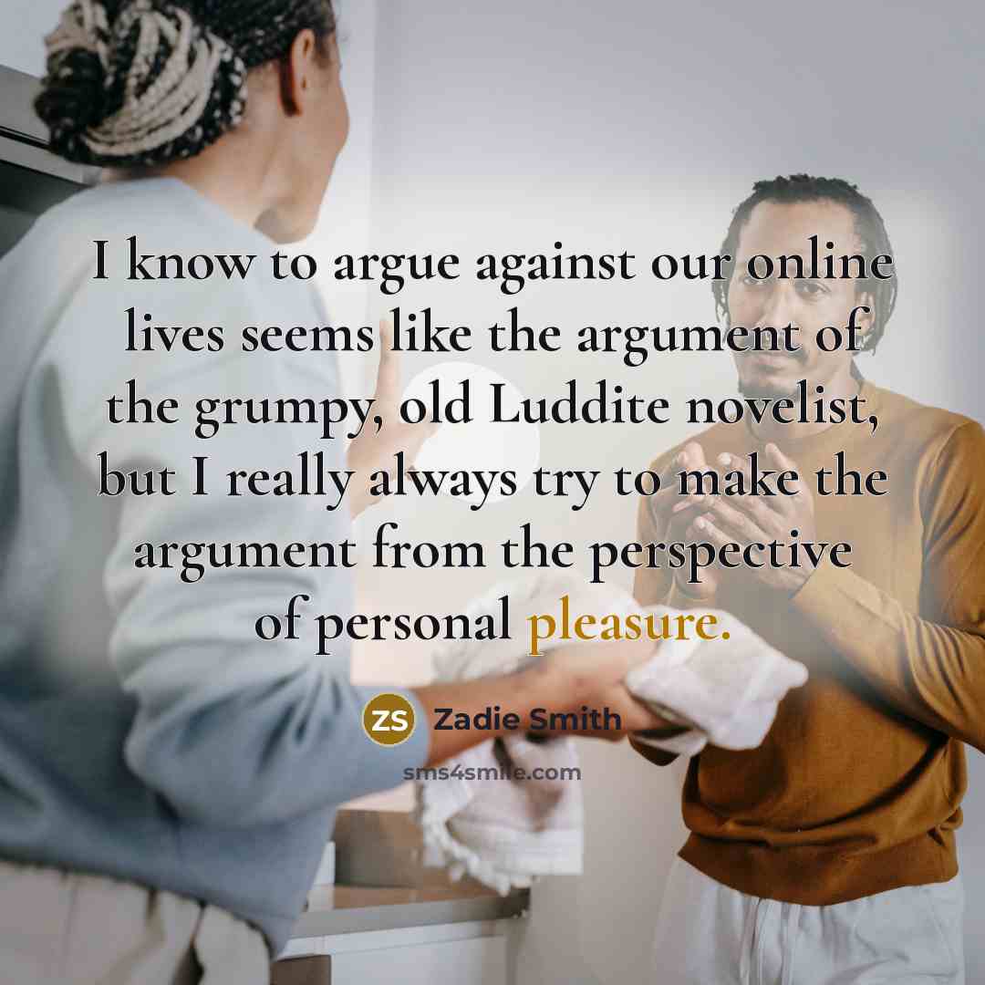 “I know to argue against our online lives seems like…” quote by Zadie Smith