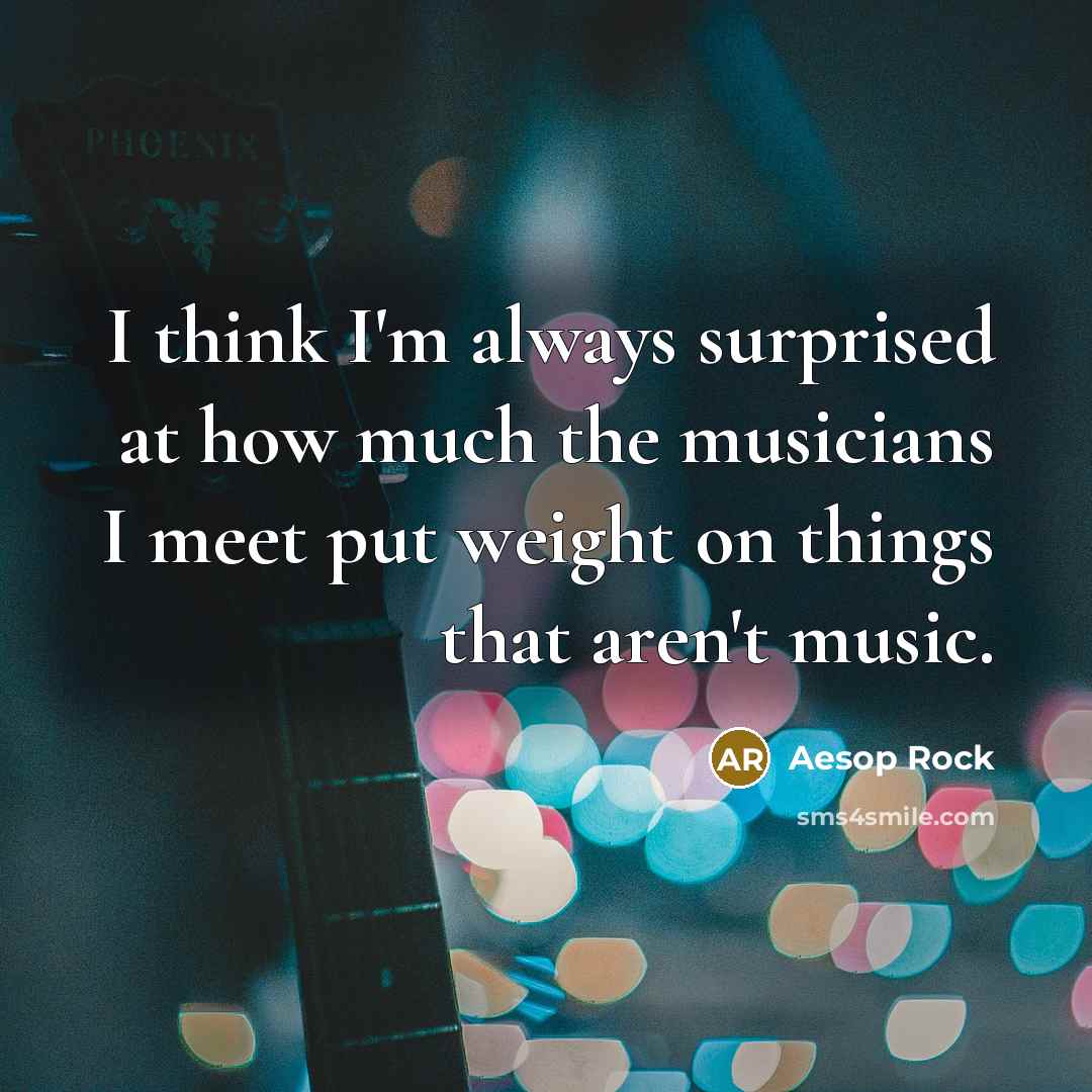 “I think I'm always surprised at how much the musicians…” quote by Aesop Rock