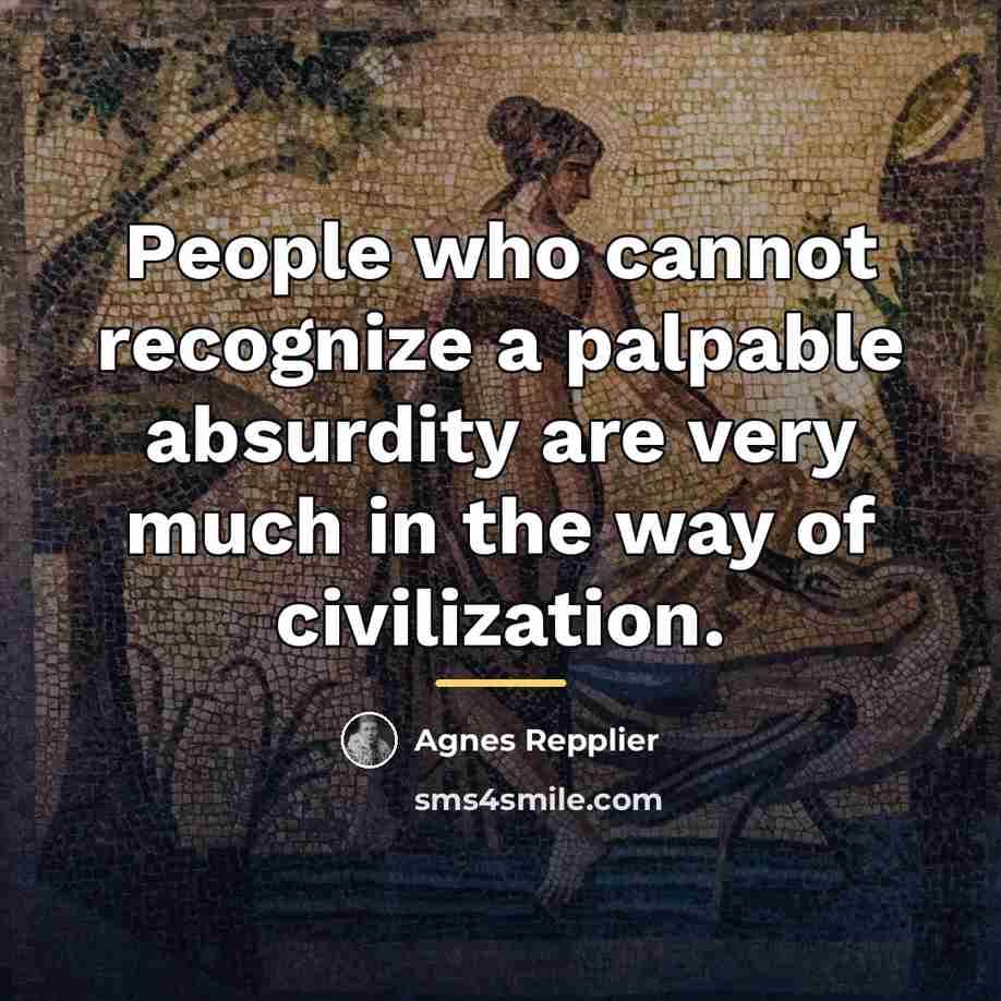 “People who cannot recognize a palpable absurdity are very much…” quote by Agnes Repplier