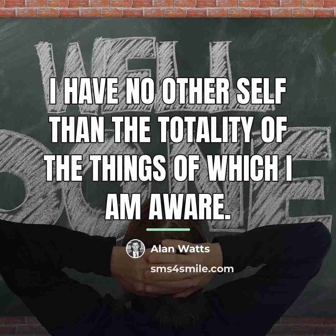 “I have no other self than the totality of the…” quote by Alan Watts