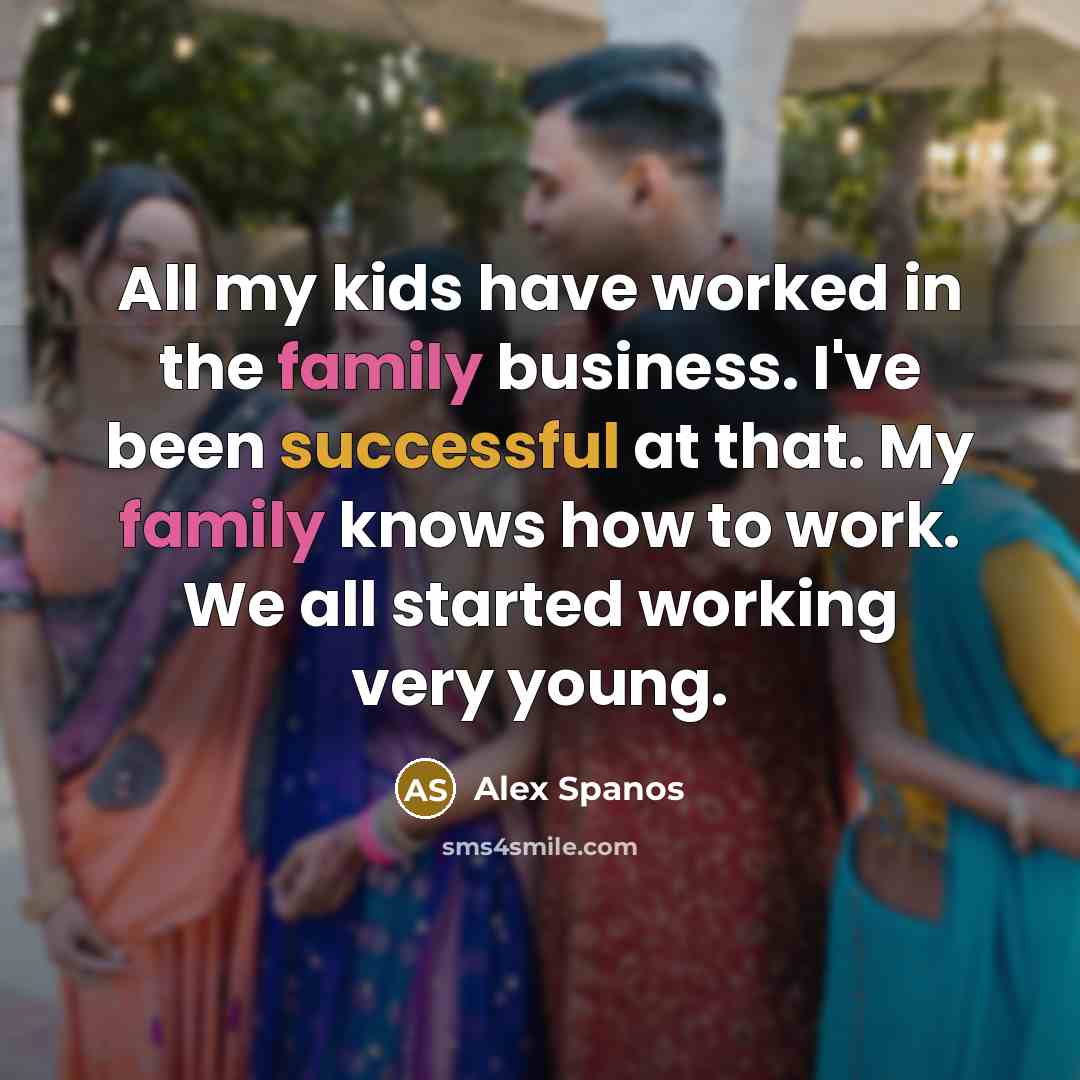 “All my kids have worked in the family business. I've…” quote by Alex Spanos