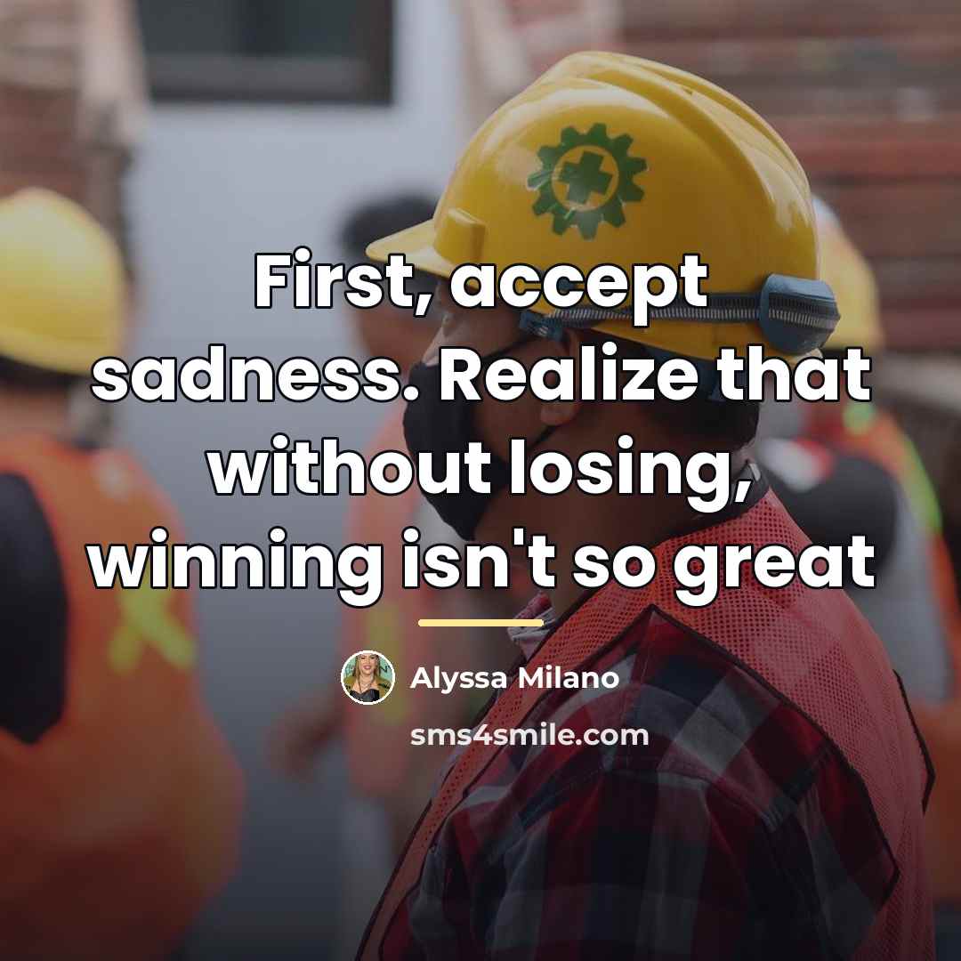 “First, accept sadness. Realize that without losing, winning isn't so…” quote by Alyssa Milano