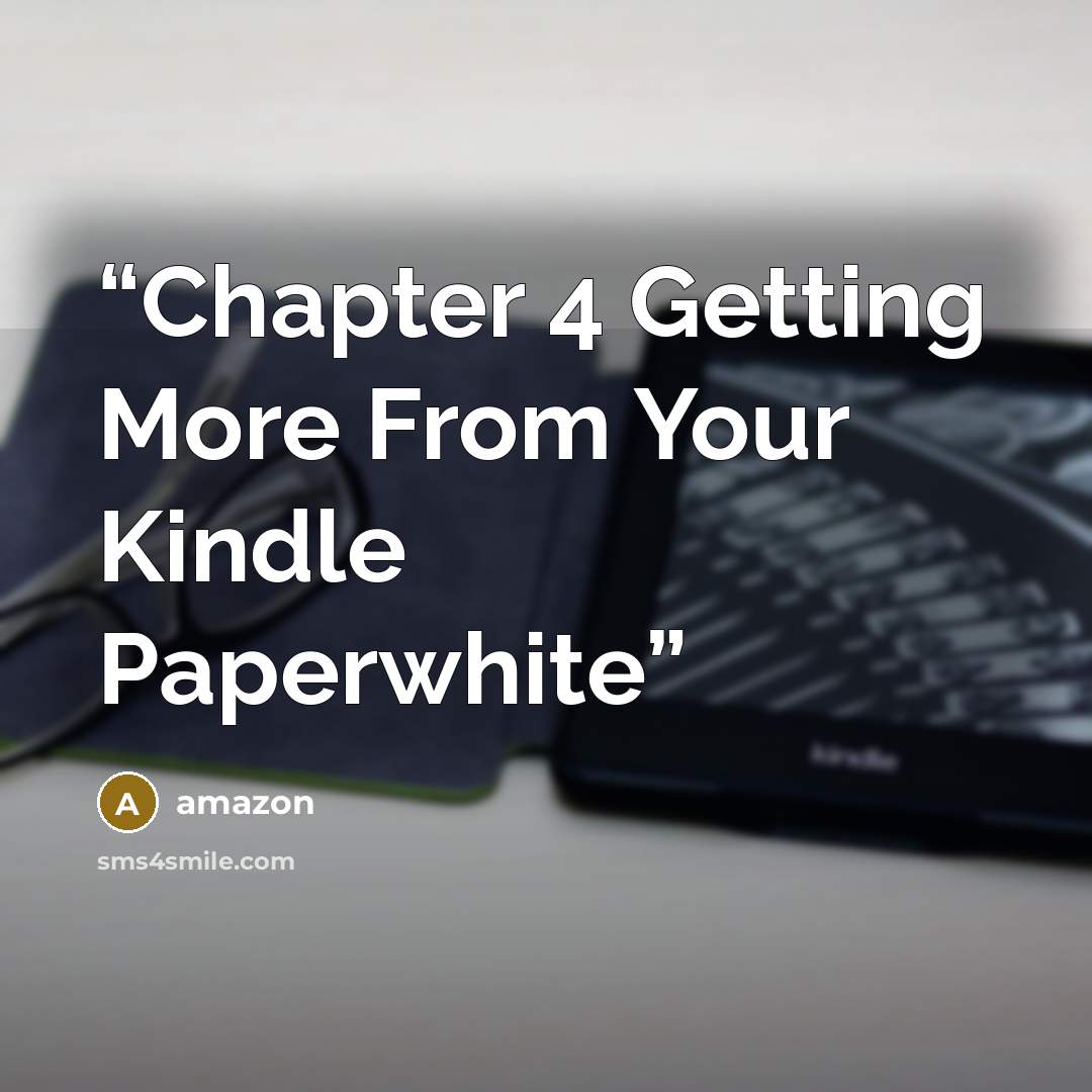 “Chapter 4 Getting More From Your Kindle Paperwhite” quote by Amazon