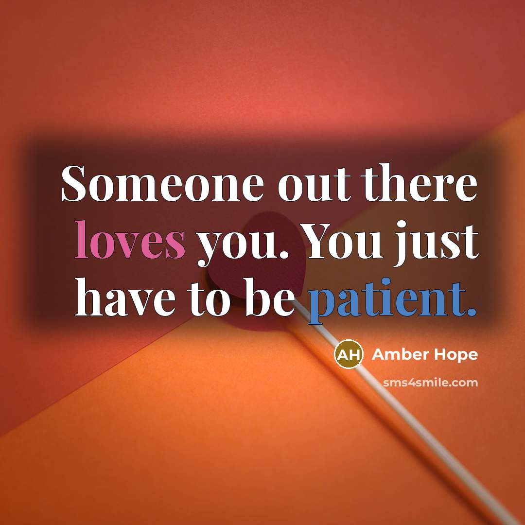 “Someone out there loves you. You just have to be patient.” quote by Amber Hope