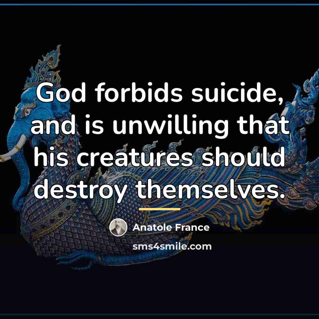 “God forbids suicide, and is unwilling that his creatures should…” quote by Anatole France
