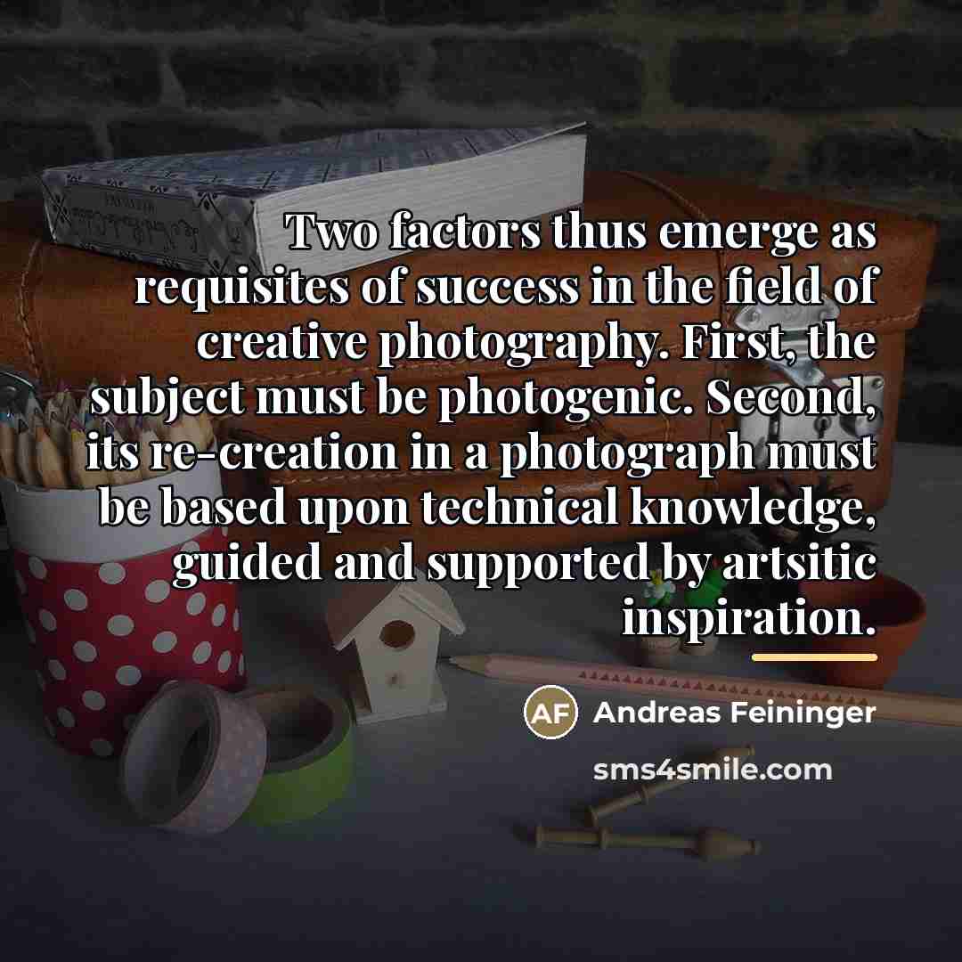 “Two factors thus emerge as requisites of success in the…” quote by Andreas Feininger