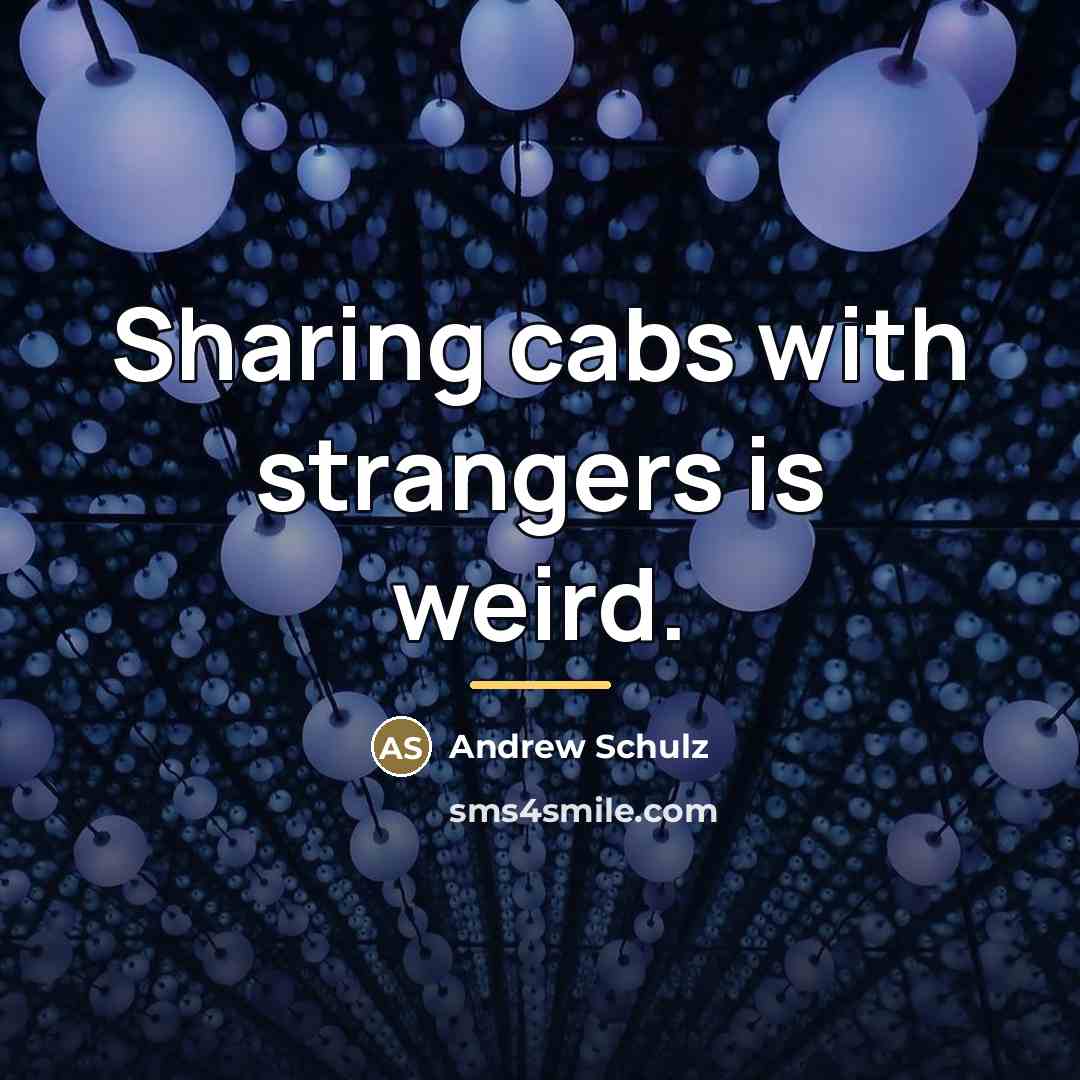“Sharing cabs with strangers is weird.…” quote by Andrew Schulz