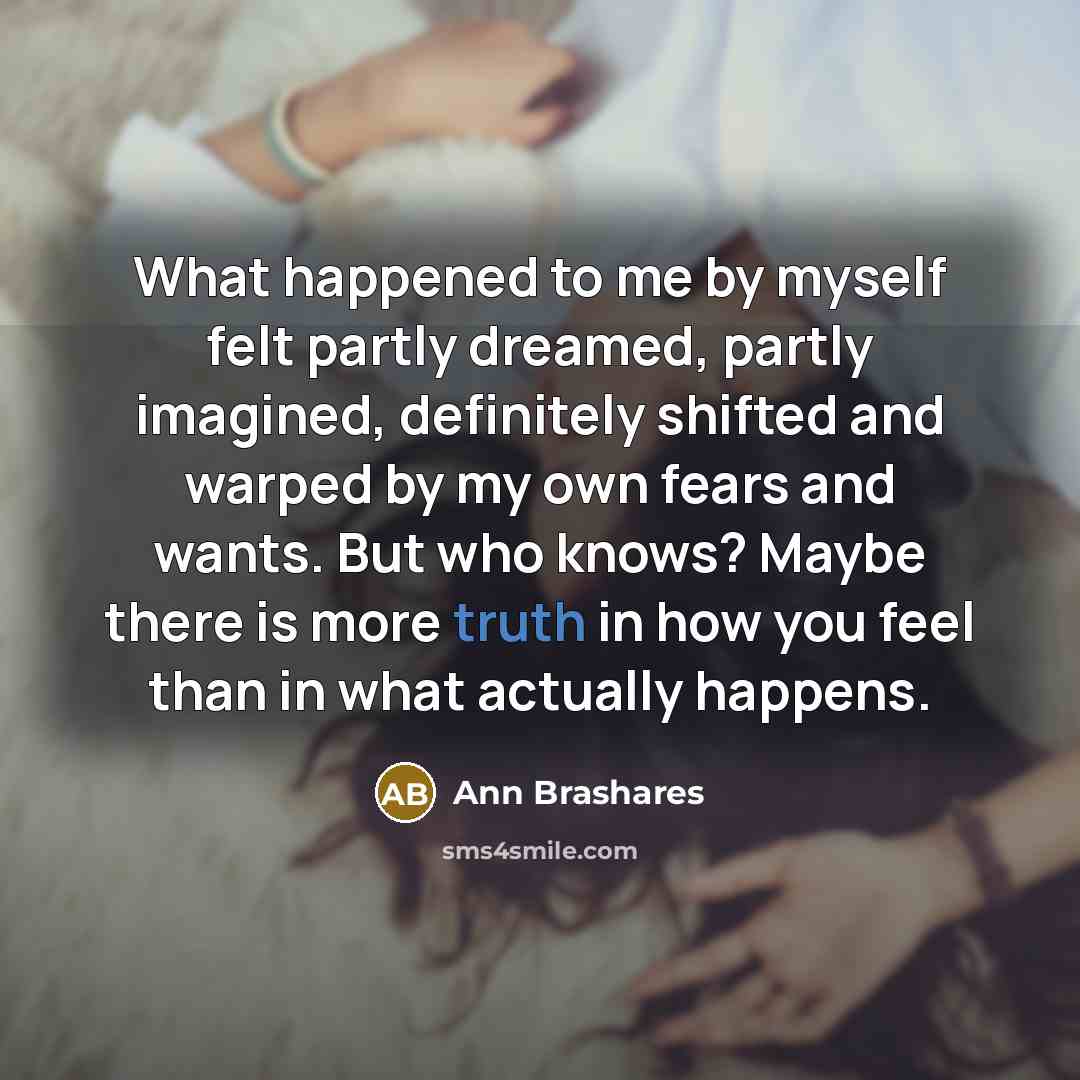 “What happened to me by myself felt partly dreamed, partly…” quote by Ann Brashares
