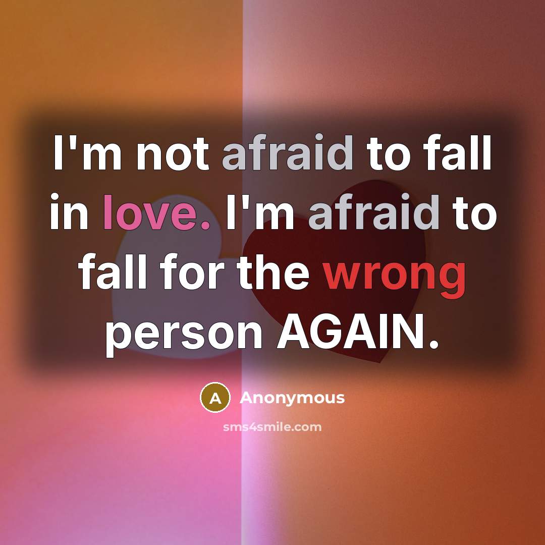 “I'm not afraid to fall in love. I'm afraid to fall for the wrong person AGAIN.” quote by Anonymous
