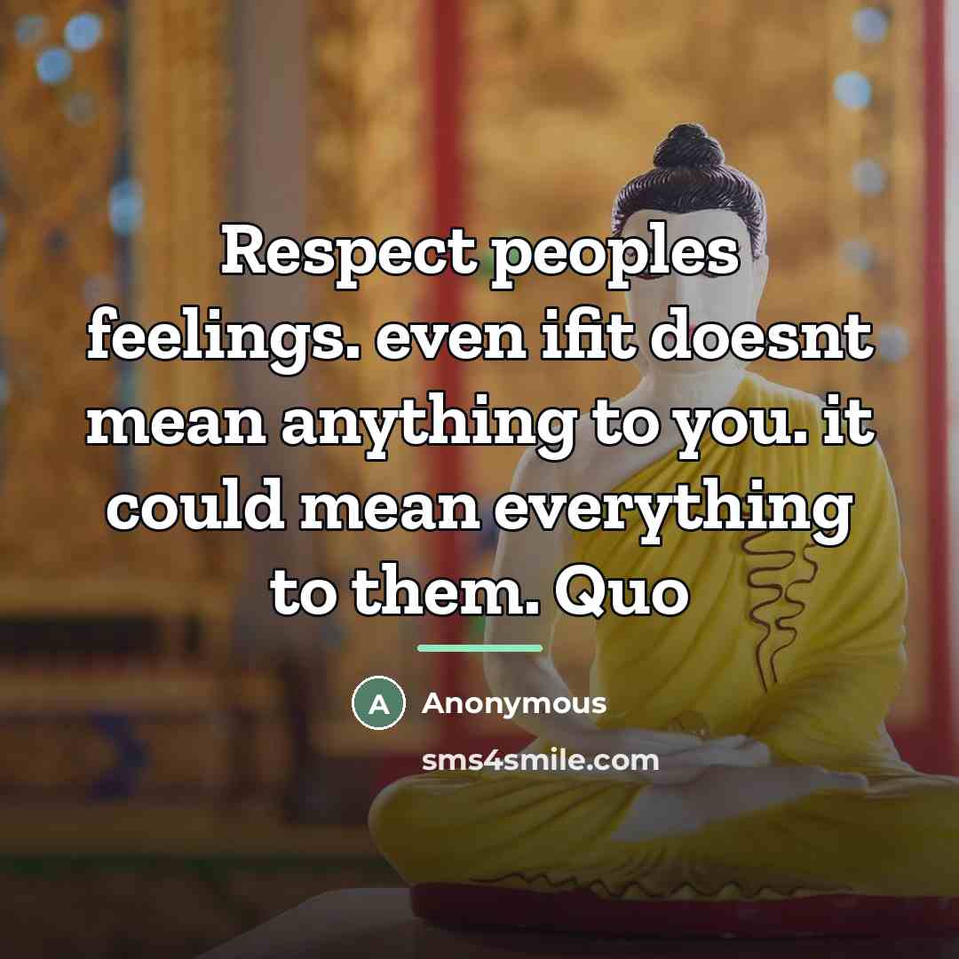 “Respect peoples feelings. even ifit doesnt mean anything to you.…” quote by Anonymous