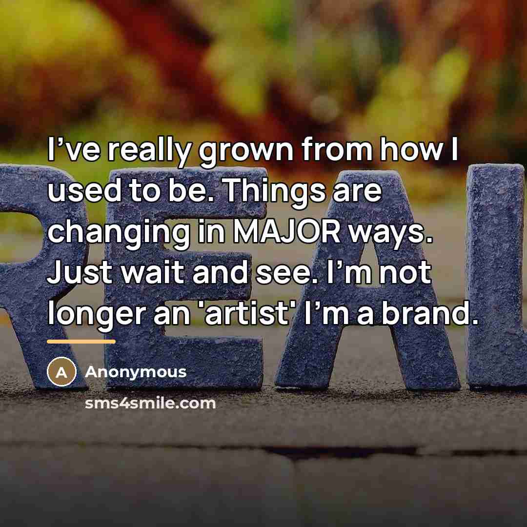 “I've really grown from how I used to be. Things…” quote by Anonymous