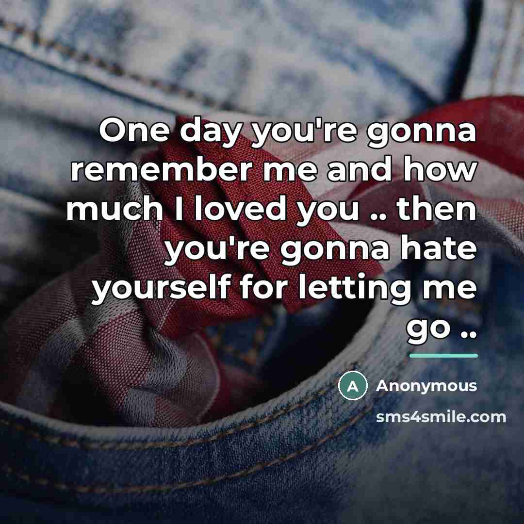 “One day you're gonna remember me and how much I…” quote by Anonymous