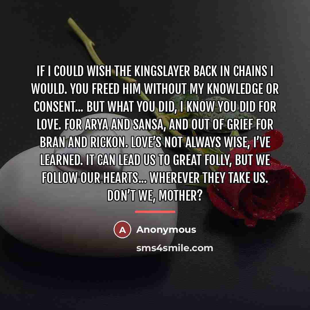 “If I could wish the Kingslayer back in chains I…” quote by Anonymous