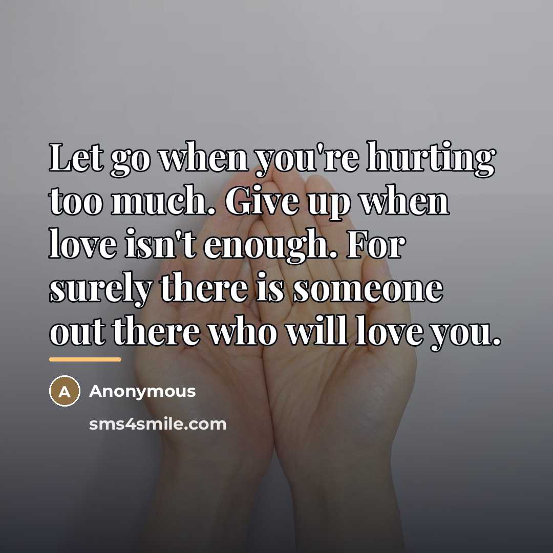 “Let go when you're hurting too much. Give up when…” quote by Anonymous