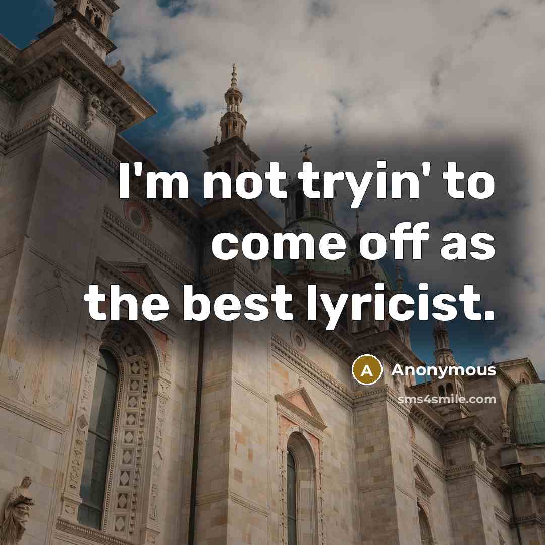 “I'm not tryin' to come off as the best lyricist.…” quote by Anonymous