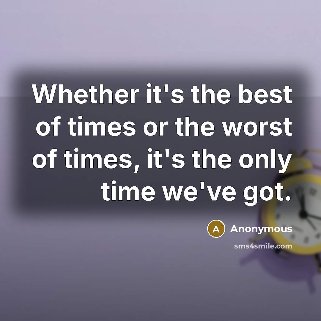“Whether it's the best of times or the worst of…” quote by Anonymous
