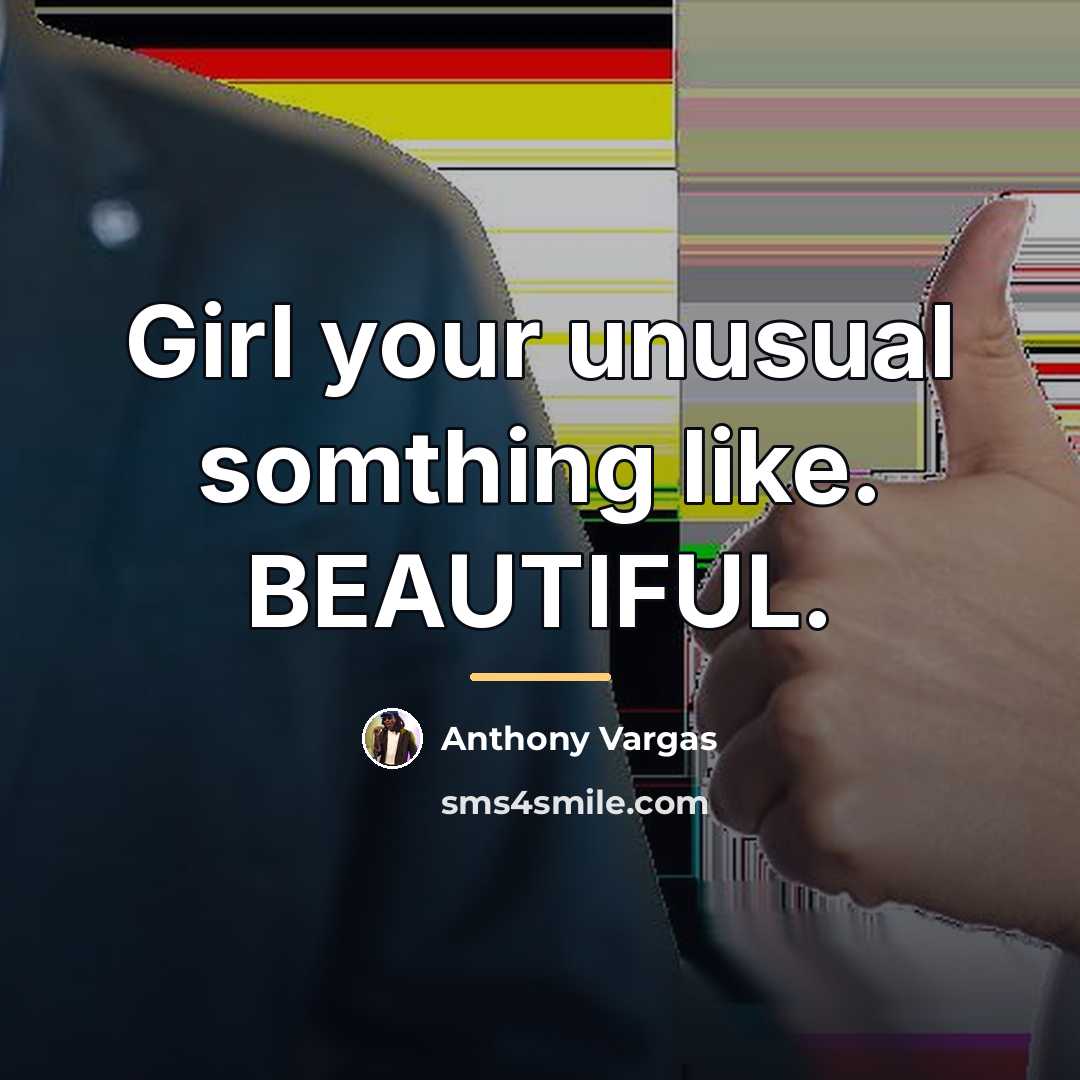 “Girl your unusual somthing like. BEAUTIFUL.…” quote by Anthony Vargas