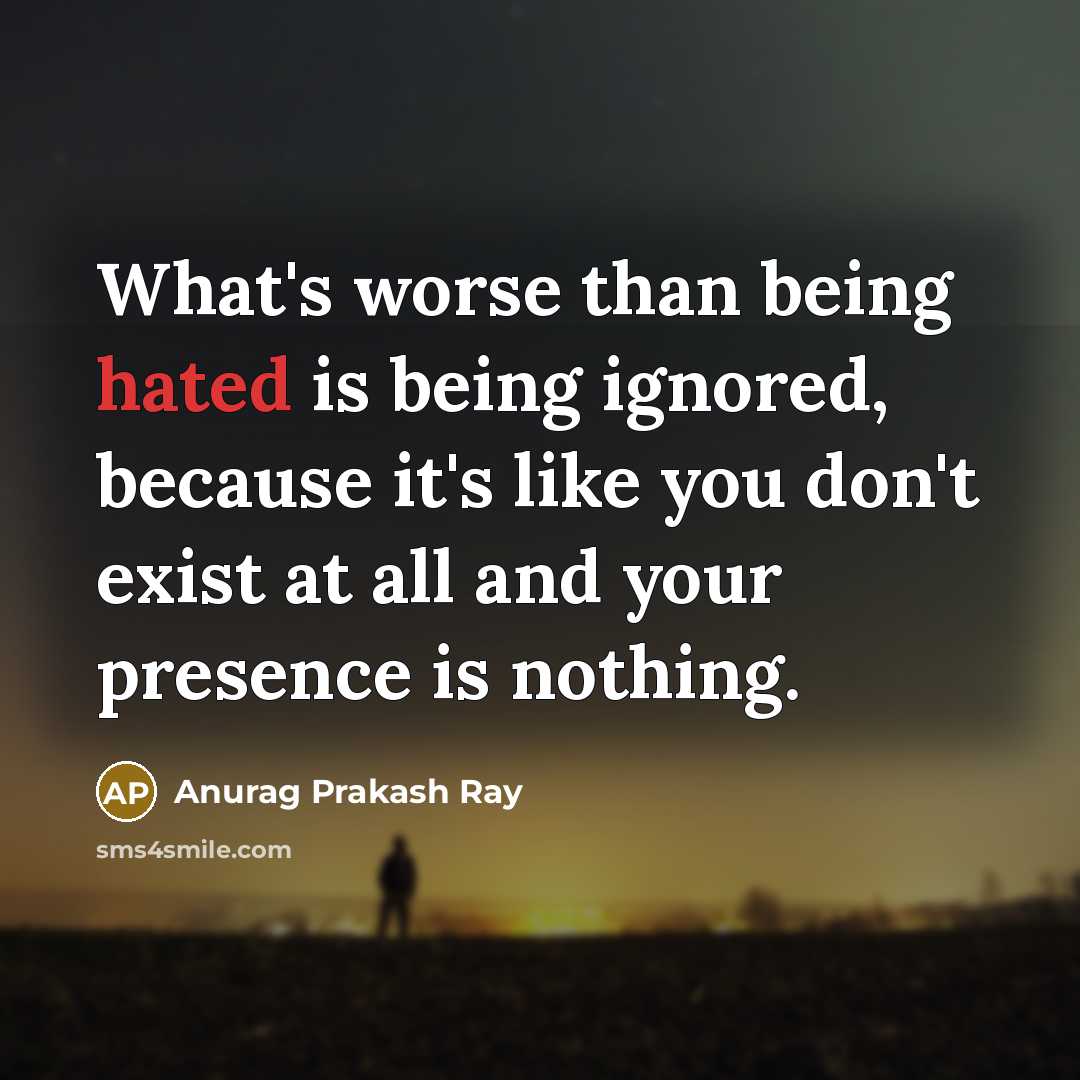 “What's worse than being hated is being ignored, because it's…” quote by Anurag Prakash Ray