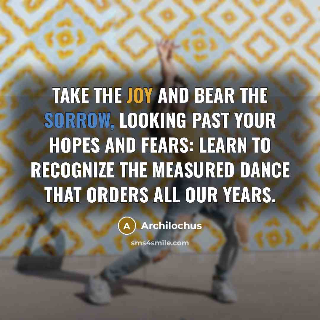 “Take the joy and bear the sorrow, looking past your…” quote by Archilochus