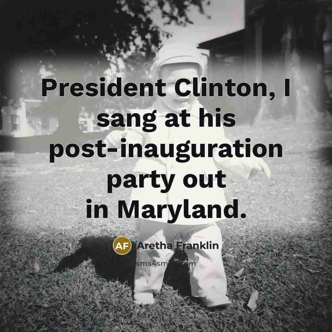 “President Clinton, I sang at his post-inauguration party out in…” quote by Aretha Franklin