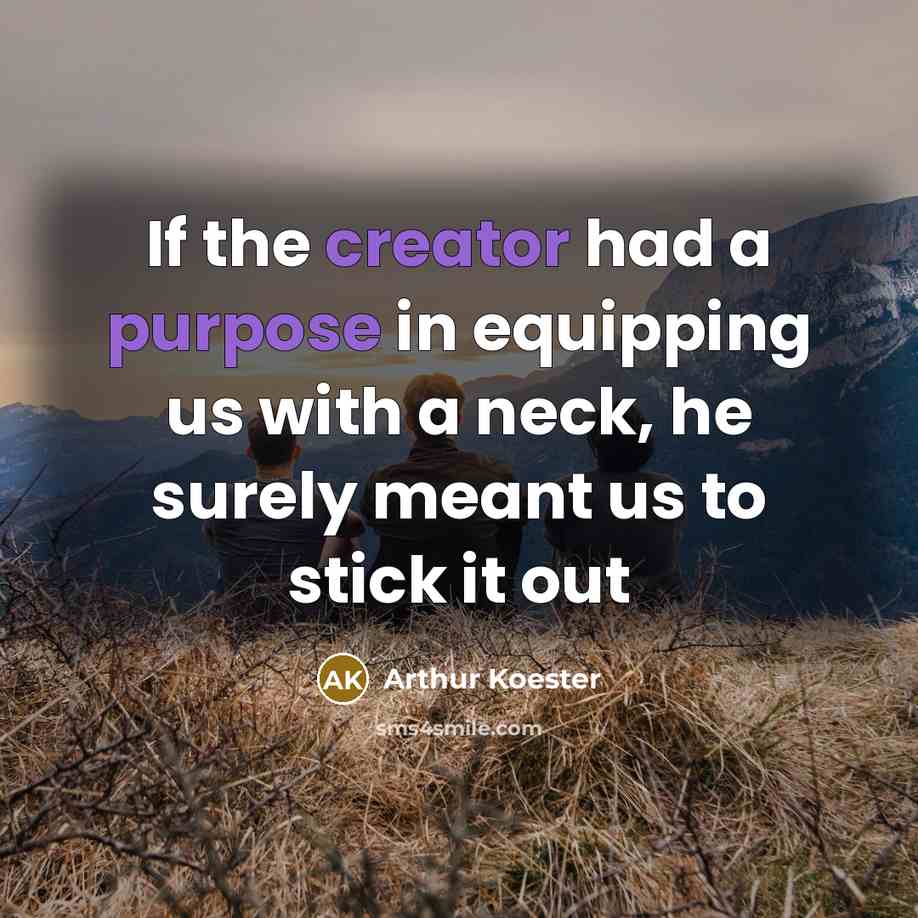“If the creator had a purpose in equipping us with a neck, he surely meant us to stick it out” quote by Arthur Koester