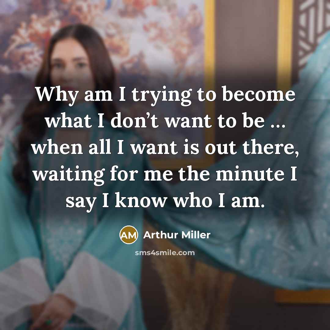 “Why am I trying to become what I don’t want…” quote by Arthur Miller
