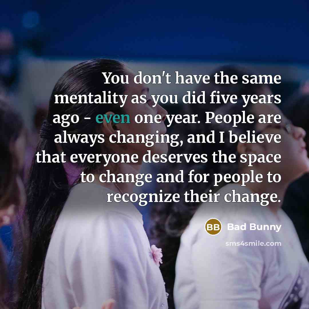 “You don't have the same mentality as you did five…” quote by Bad Bunny