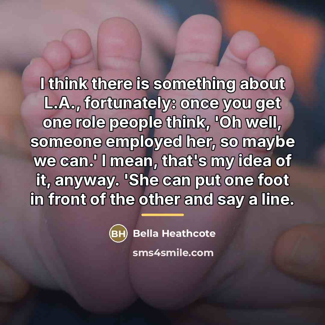“I think there is something about L.A., fortunately: once you…” quote by Bella Heathcote