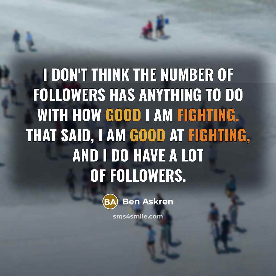 “I don't think the number of followers has anything to…” quote by Ben Askren