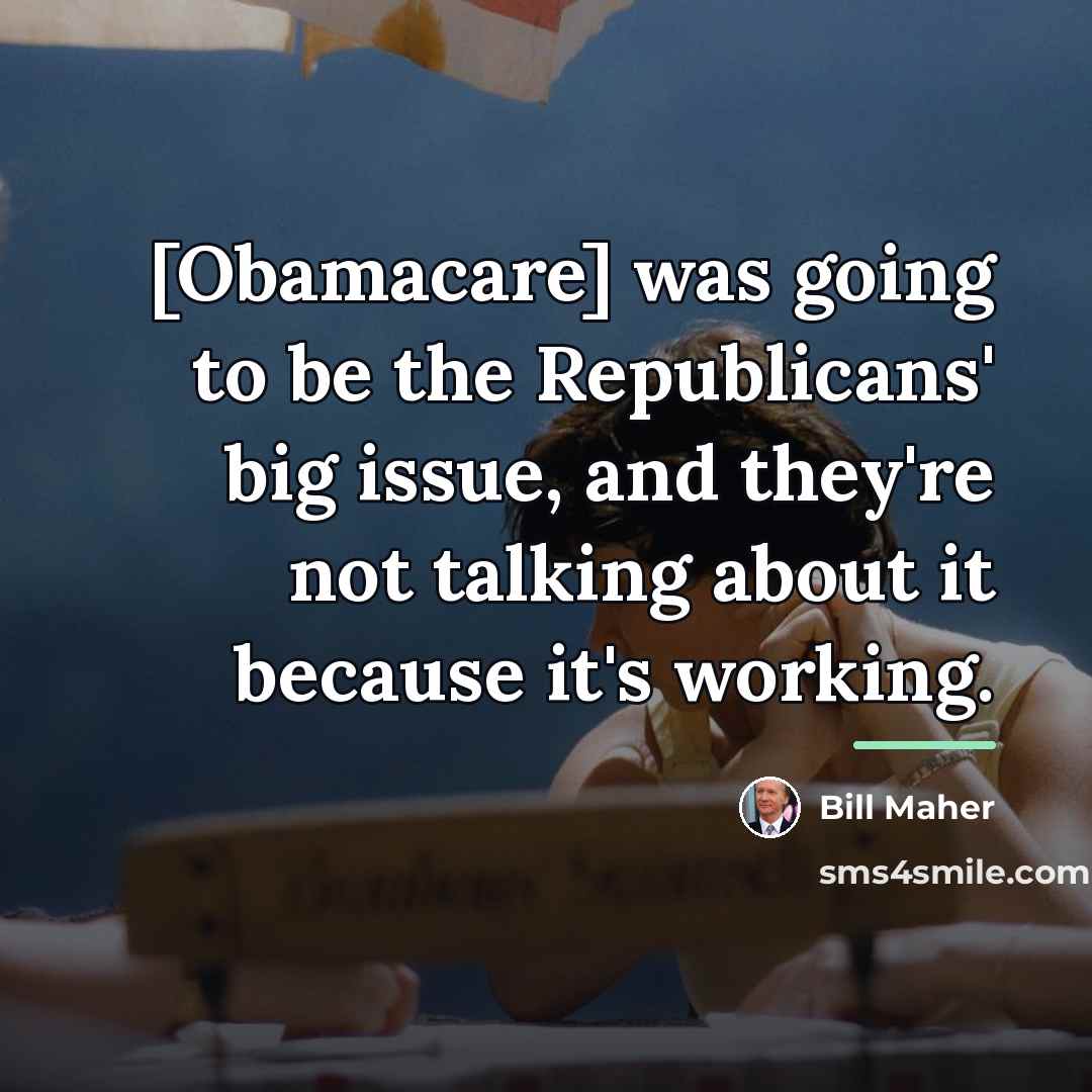 “[Obamacare] was going to be the Republicans' big issue, and…” quote by Bill Maher