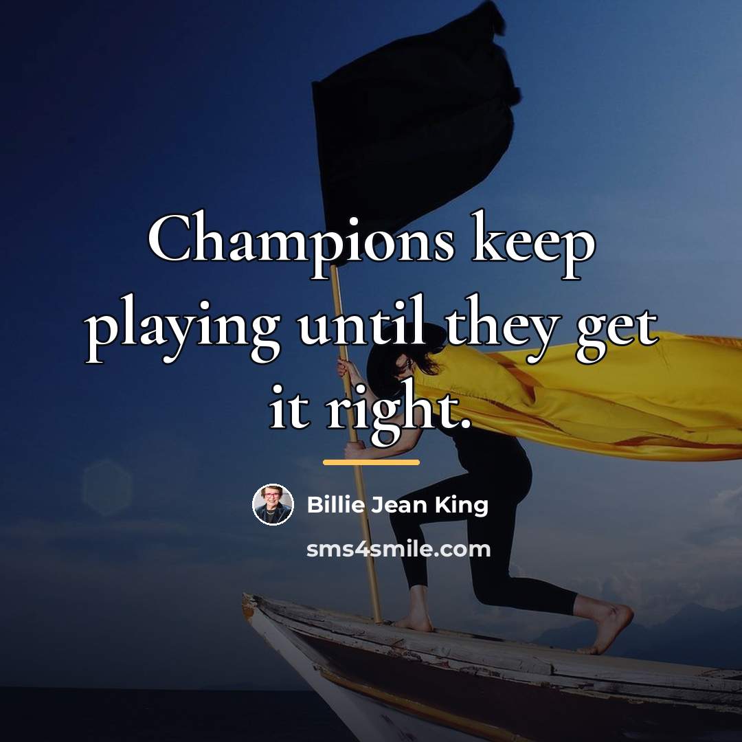 “Champions keep playing until they get it right.…” quote by Billie Jean King